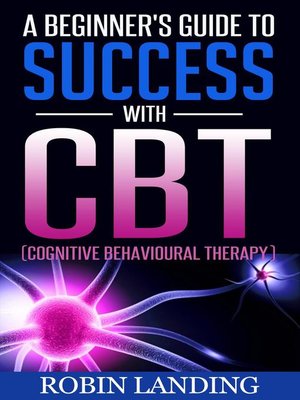 cover image of A Beginner's Guide to Success With CBT (Cognitive Behavioural Therapy)